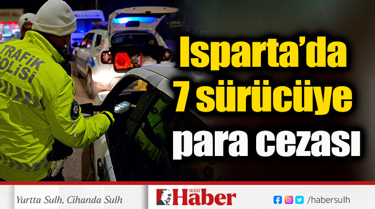 Isparta’da 7 sürücüye para cezası