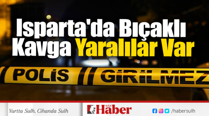 Isparta'da Bıçaklı Kavga 3 Yaralı