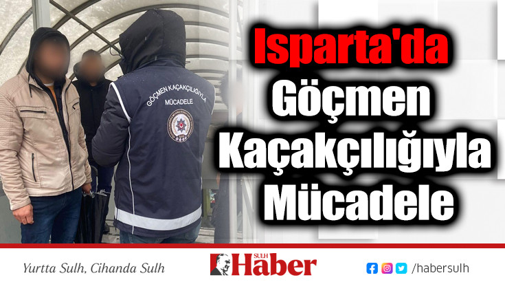 Isparta'da Göçmen Kaçakçılığıyla Mücadele