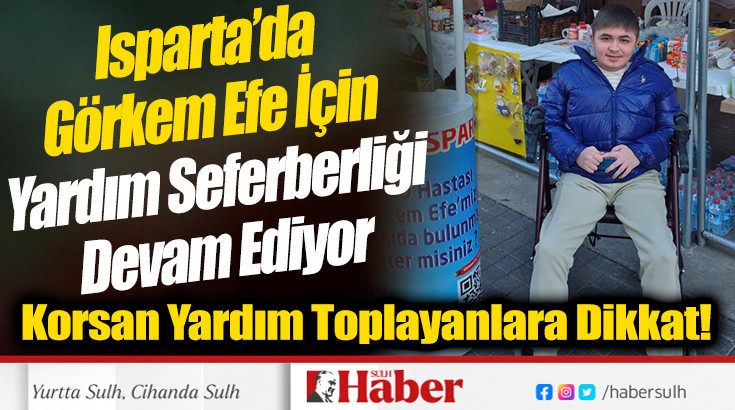 Isparta’da Görkem Efe İçin Yardım Seferberliği Devam Ediyor: Korsan Yardım Toplayanlara Dikkat