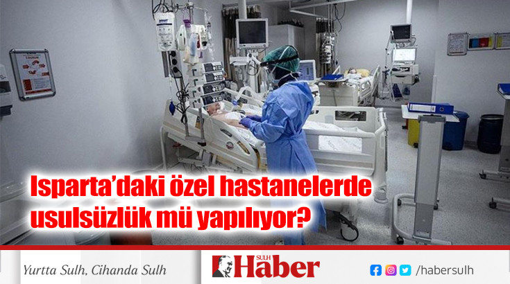 Isparta’daki özel hastanelerde usulsüzlük mü yapılıyor?