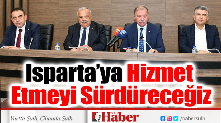 Isparta’ya Hizmet Etmeyi Sürdüreceğiz