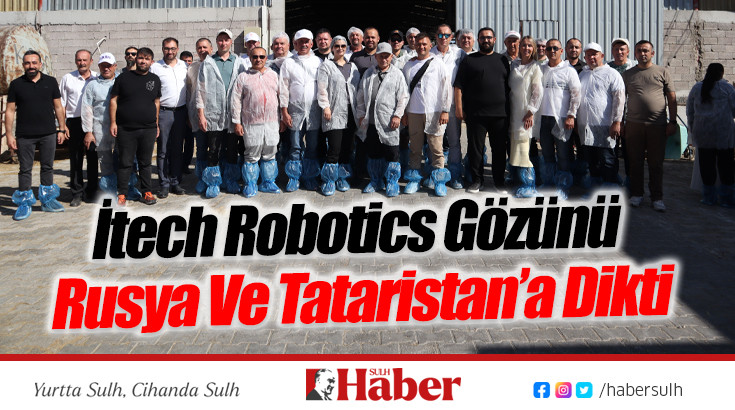 İtech Robotics Gözünü Rusya Ve Tataristan’a Dikti