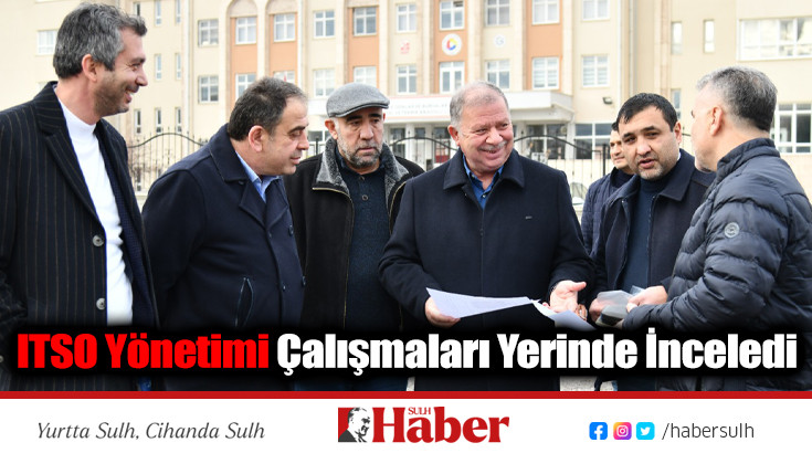 ITSO Yönetimi Çalışmaları Yerinde İnceledi