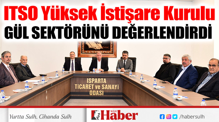 ITSO Yüksek İstişare Kurulu GÜL SEKTÖRÜNÜ DEĞERLENDİRDİ 