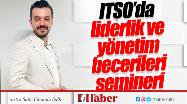 ITSO’da liderlik ve yönetim  becerileri semineri 