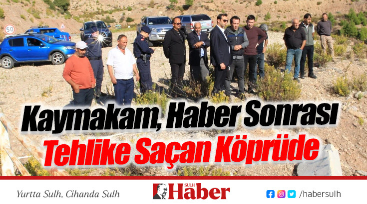 Kaymakam, Haber Sonrası Tehlike Saçan Köprüde