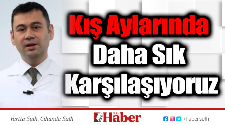 Kış Aylarında Daha Sık Karşılaşıyoruz