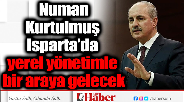 Kurtulmuş  Isparta’da yerel yönetimle bir araya gelecek