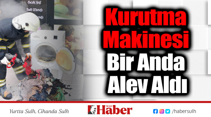 Kurutma Makinesi Bir Anda Alev Aldı