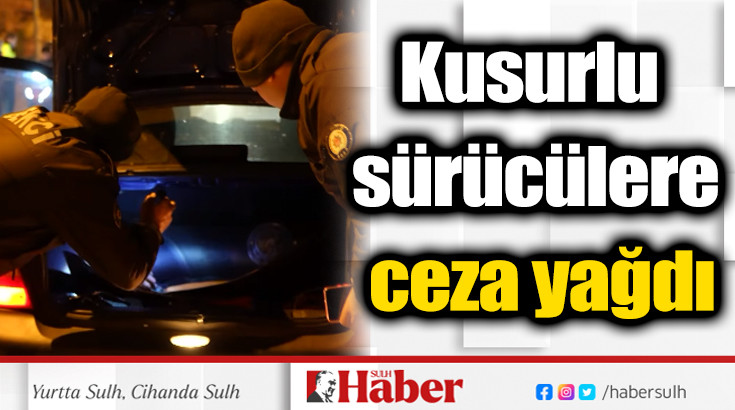 Kusurlu sürücülere ceza yağdı