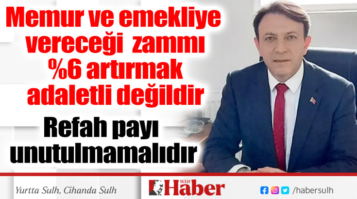 Memur ve emekliye vereceği zammı %6 artırmak adaletli değildir