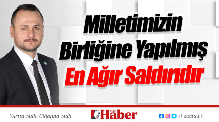 Milletimizin Birliğine Yapılmış En Ağır Saldırıdır