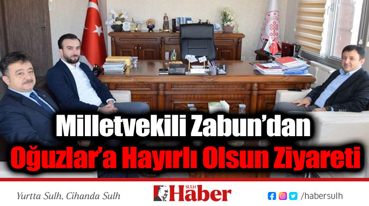 Milletvekili Zabun’dan Oğuzlar’a Hayırlı Olsun Ziyareti