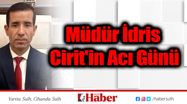 Müdür İdris Cirit'in Acı Günü