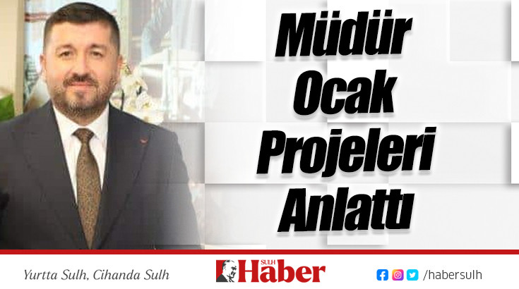 Müdür Ocak Projeleri Anlattı