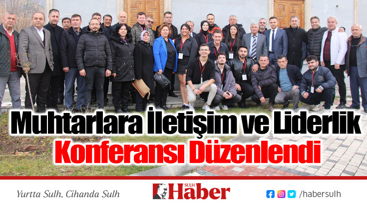 Muhtarlara İletişim ve Liderlik Konferansı Düzenlendi