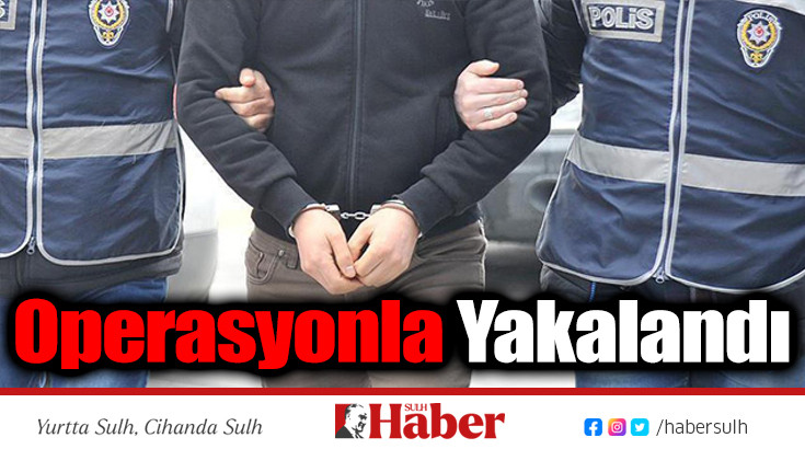 Operasyonla Yakalandı