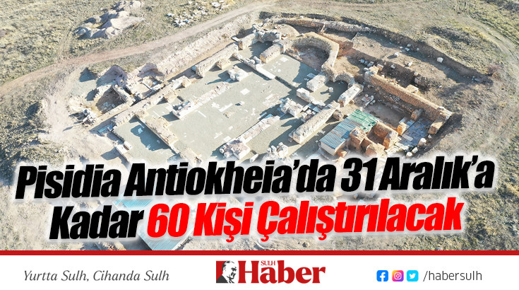 Pisidia Antiokheia’da 31 Aralık’a Kadar 60 Kişi Çalıştırılacak