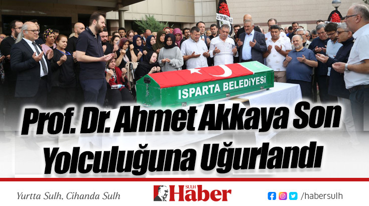 Prof. Dr. Ahmet Akkaya Son Yolculuğuna Uğurlandı