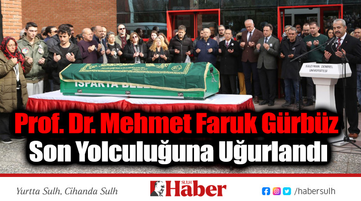 Prof. Dr. Mehmet Faruk Gürbüz Son Yolculuğuna Uğurlandı