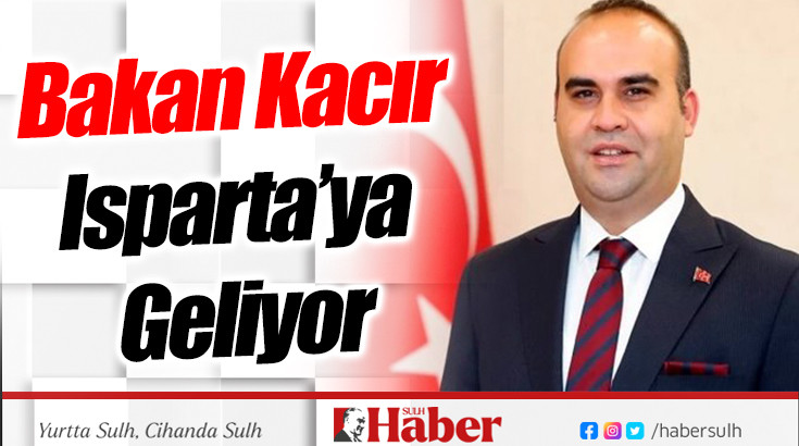 Sanayi ve Teknoloji Bakanı Kacır Isparta’ya Geliyor