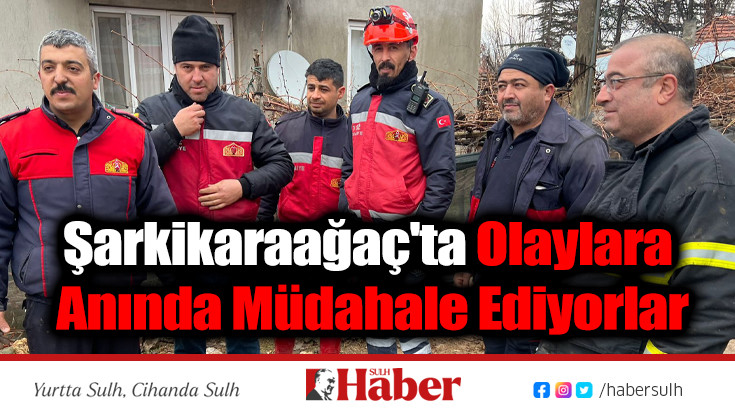 Şarkikaraağaç'ta Olaylara Anında Müdahale Ediyorlar