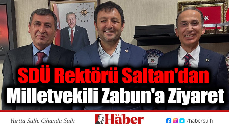 SDÜ Rektörü Saltan'dan Milletvekili Zabun'a Ziyaret