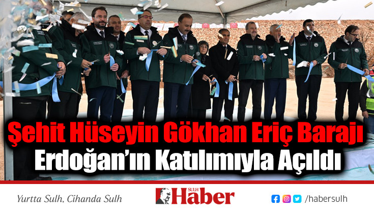 Şehit Hüseyin Gökhan Eriç Barajı Erdoğan’ın Katılımıyla Açıldı