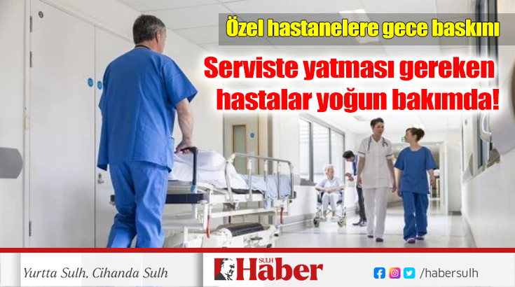 Serviste yatması gereken  hastaları yoğun bakımda yatırmışlar!