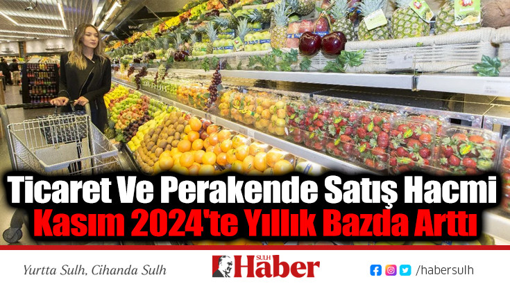 Ticaret Ve Perakende Satış Hacmi Kasım 2024'te Yıllık Bazda Arttı