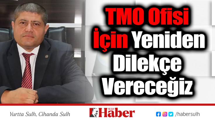 TMO Ofisi İçin Yeniden Dilekçe Vereceğiz