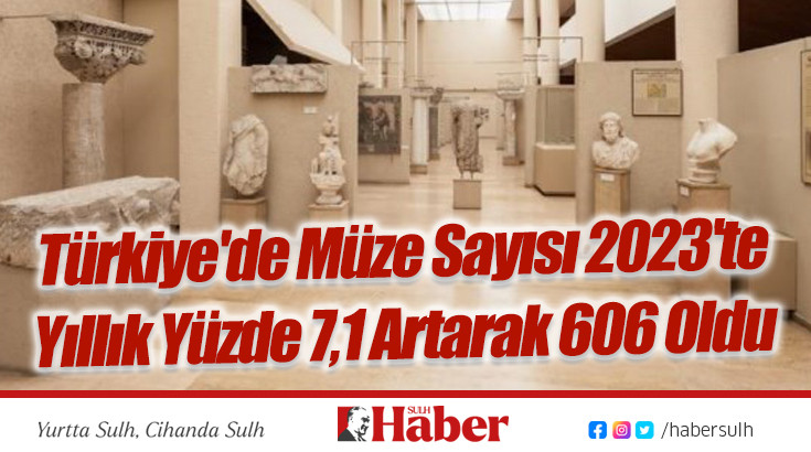 Türkiye'de Müze Sayısı 2023'te Yıllık Yüzde 7,1 Artarak 606 Oldu