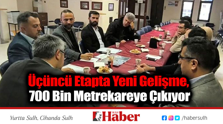 Üçüncü Etapta Yeni Gelişme, 700 Bin Metrekareye Çıkıyor