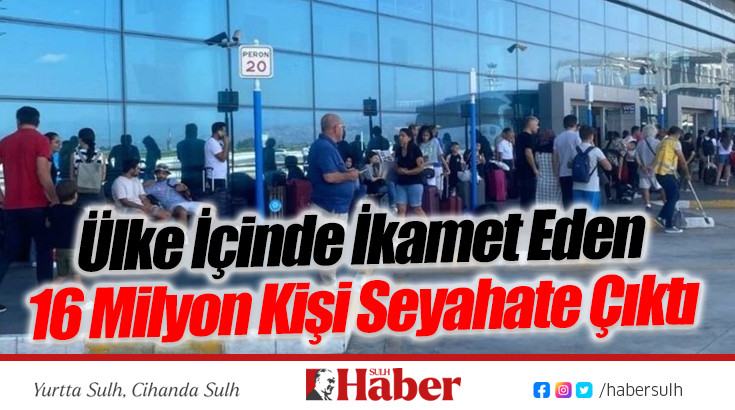 Ülke İçinde İkamet Eden 16 Milyon Kişi Seyahate Çıktı