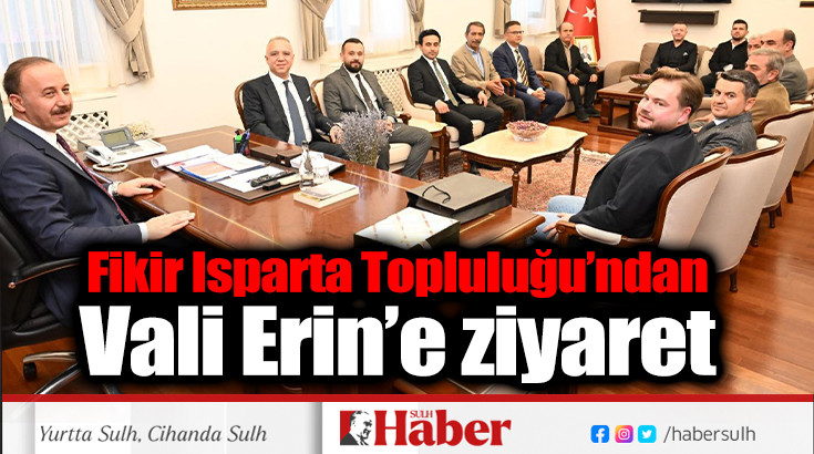 Vali Erin Fikir Isparta Topluluğu’nu kabul etti