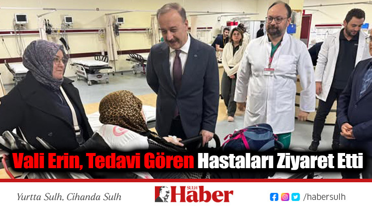 Vali Erin, Tedavi Gören Hastaları Ziyaret Etti