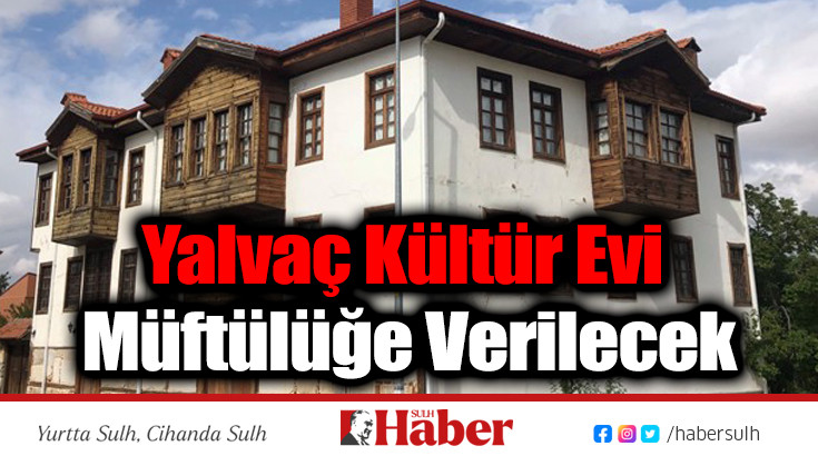 Yalvaç Kültür Evi Müftülüğe Verilecek