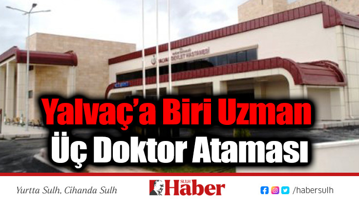 Yalvaç’a Biri Uzman Üç Doktor Ataması