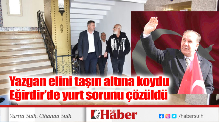 Yazgan elini taşın altına koydu Eğirdir’de yurt sorunu çözüldü