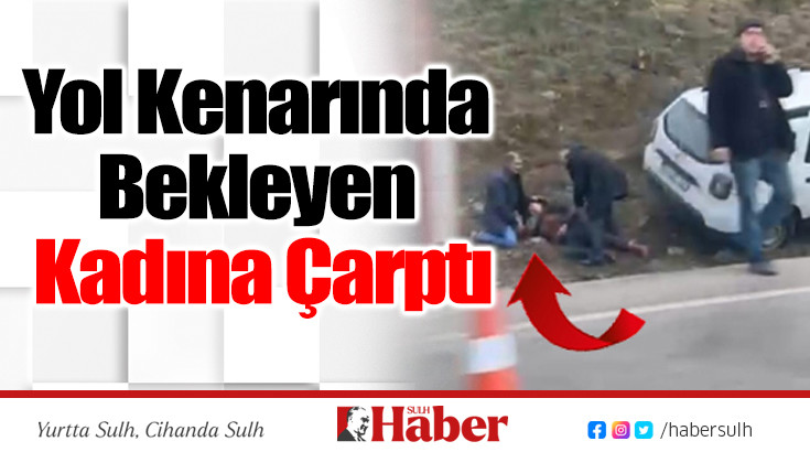 Yol Kenarında Bekleyen Kadına Çarptı