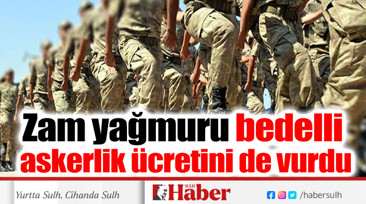 Zam yağmuru bedelli askerlik ücretini de vurdu